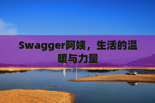 Swagger阿姨，生活的温暖与力量